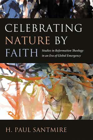 Celebrating Nature by Faith: Studies in Reformation Theology in an Era of Global Emergency (2020)